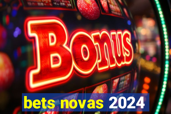 bets novas 2024